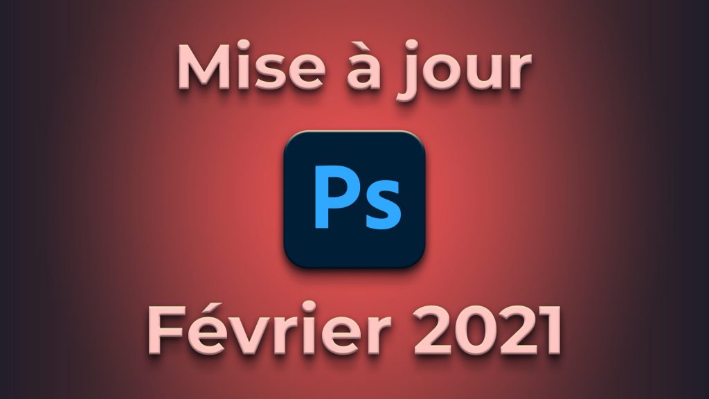 Mise à jour Photoshop CC 2021 (février 2021)